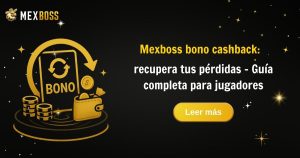 Bono cashback Mexboss: guía completa para jugadores